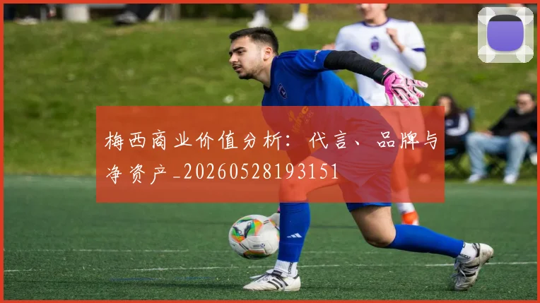梅西商业价值分析：代言、品牌与净资产_20260528193151